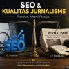 SEO dan Dilema Kualitas Jurnalisme Antara Algoritma, Kecepatan, dan Nilai Berita